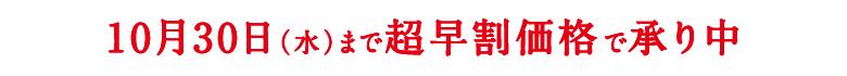 ただいま超早割価格で承り中！